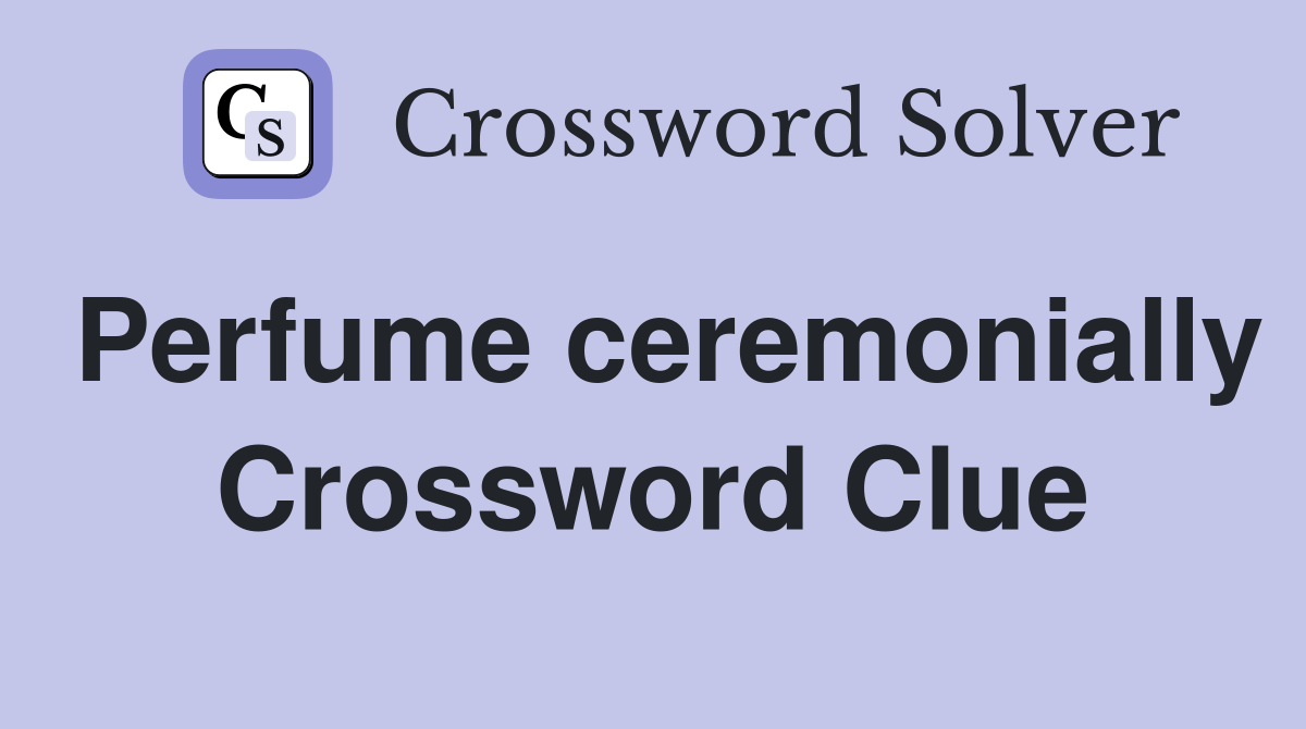 Perfume ceremonially Crossword Clue Answers Crossword Solver